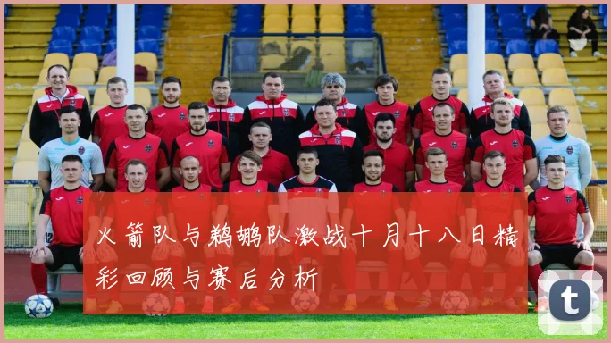 火箭队与鹈鹕队激战十月十八日精彩回顾与赛后分析